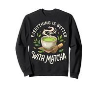 Everything is Better with Matcha Sweatshirt