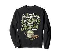 Everything is Better with Matcha Sweatshirt