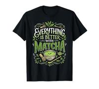 Everything is Better with Matcha T-Shirt