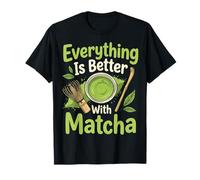 Everything is Better with Matcha T-Shirt