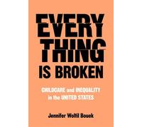 Everything Is Broken Childcare and Inequality in the United States - Jennifer Woltil Bouek - University of California Press - ebook (ePub) - Livre