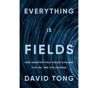 Everything Is Fields How Quantum Field Theory Explains You, Me, and the Universe - David Tong - Quanta Books - ebook (ePub) - Livre
