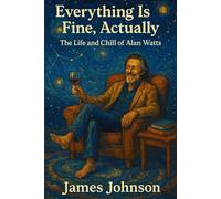 Everything Is Fine, Actually: The Life and Chill of Alan Watts