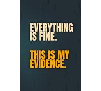 Everything is Fine. This is My Evidence.: A sarcastic brain-dump journal for people pretending they are okay