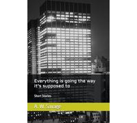 Everything is going the way it's supposed to: Short Stories