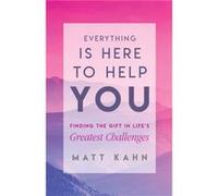 Everything Is Here to Help You Finding the Gift in Lifes Greatest Challenges by Matt Kahn Matt Kahn (Auteur)