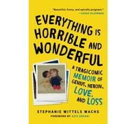 Everything Is Horrible and Wonderful: A Tragicomic Memoir of Genius, Heroin, Love and Loss