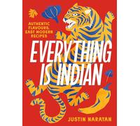 Everything Is Indian: Authentic Flavours, Easy Modern Recipes