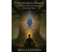 Everything Is Mental: Using the Principles of Mentalism to Unlock the Mind