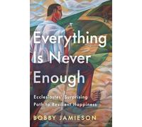 Everything Is Never Enough: Ecclesiastes' Surprising Path to Resilient Happiness