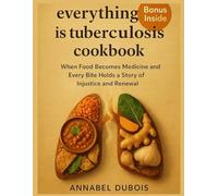 everything is tuberculosis Cookbook: When Food Becomes Medicine and Every Bite Holds a Story of Injustice and Renewal