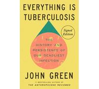 Everything Is Tuberculosis (Signed Edition): The History and Persistence of Our Deadliest Infection