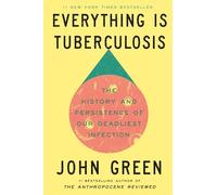Everything Is Tuberculosis: The History and Persistence of Our Deadliest Infection
