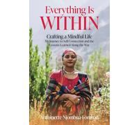 Everything Is Within: Crafting a Mindful Life: My Journey to Self-Connection and the Lessons Learned Along the Way
