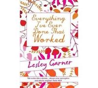 Everything I've Ever Done That Worked Garner, Lesley (Auteur)