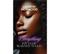 Everything Ive Ever Wanted to Say - Lauryn Norwood - Amazon Digital Services LLC KDP - Livre en Anglais Lauryn NorwoodLauryn Norwood (Auteur)