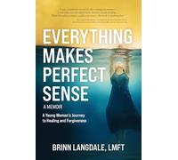 Everything Makes Perfect Sense: A Young Woman's Journey to Healing and Forgiveness