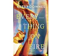 Everything On Fire Roman | Eine Freundschaftsgeschichte so schön wie schmerzhaft ehrlich zugleich | Über das Erwachsenwerden in den Dreißigern | Für Fans von »No Hard Feelings« und »Okaye Tage« - Kerr