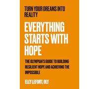 Everything Starts with Hope: The Science-Backed Method for Building Unstoppable Resilience, Achieving Goals, and Transforming Your Life