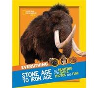 Everything Stone Age to Iron Age by National Geographic Kids National Geographic Kids (Auteur)