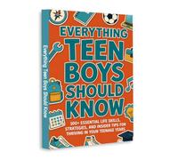 Everything Teen Boys Should Know - 100+ Essential Life Skills, Habits and Strategies for Confidence, Independence and Real-Life Success
