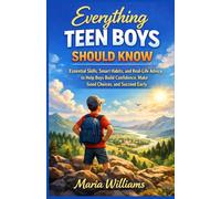 Everything Teen Boys Should Know: Essential Skills, Smart Habits, and Real-Life Advice to Help Boys Build Confidence, Make Good Choices, and Succeed Early