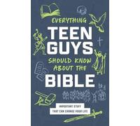 Everything Teen Guys Should Know about the Bible: Important Stuff That Can Change Your Life