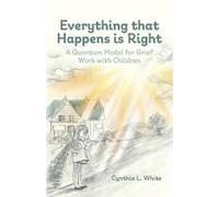 Everything That Happens Is Right: A Quantum Model For Grief Work With Children