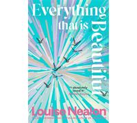 Everything That Is Beautiful From the international bestselling author of SNOWFLAKE - an unforgettable story of two families riven by one great secret - Louise Nealon - Manilla Press - ebook (ePub) - 