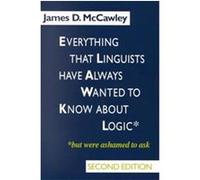 Everything That Linguists Have Always Wanted to Know About Logic but Were Ashamed to Ask James D. McCawley (Auteur)
