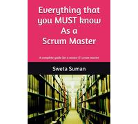Everything That You Must Know As A Scrum Master: A Complete Guide For A Novice It Scrum Master