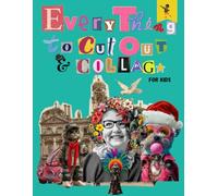 Everything to Cut Out and Collage for Kids: Extraordinary Mixed Things to Imagine and Create