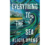 Everything to the Sea: A Novel - A Debut Romance Torn Apart by a Tsunami and a Seven-Year Search for Home