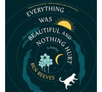 Everything Was Beautiful and Nothing Hurt: A Novel