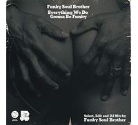 EVERYTHING WE DO GONNA BE FUNKY (SELECT, EDIT AND DJ MIX BY FUNKY SOUL BROTHER)