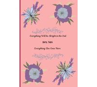 Everything Will Be Alright in the End - Until Then, Everything Else Goes Here: A Dated Blank Journal for Thoughts, Worries & Hope