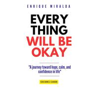 Everything will be okay: "A journey toward hope, calm, and confidence in life"