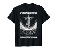 Everything Will Kill You Choose Something Fun Squelette T-Shirt