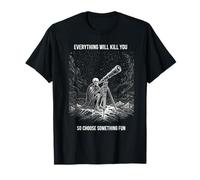 Everything Will Kill You Choose Something Fun Squelette T-Shirt