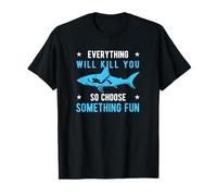 Everything Will Kill You So Choose Something Fun Scuba Dive T-Shirt