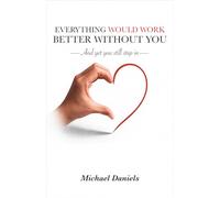 EVERYTHING WOULD WORK BETTER WITHOUT YOU: And yet you still step in