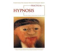 Everything You Always Wanted To Know About Practical Hypnosis But Didn't Know Who To Ask