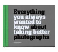 Everything You Always Wanted to Know About Taking Better Photographs by Antony Zacharias Unknown (Auteur)
