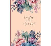 Everything you can imagine is real: For Personal Growth & Reflection - Notes on the messy, beautiful process of growing up.