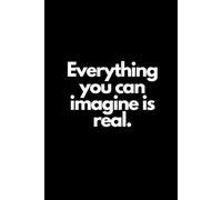 Everything you can imagine is real: Inspirational Notebook to Write In for Men and Women , Motivational Quotes Journal