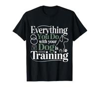 Everything You Do with Your Dog is Training - T-Shirt