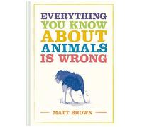 Everything You Know About Animals Is Wrong