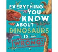 Everything You Know About Dinosaurs is Wrong! Dr Nick Crumpton (Auteur)