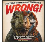 Everything You Know About Dinosaurs is WRONG!: The Shocking New Truth Behind Earth's Greatest Giants | A Modern Before-and-After Visual Comparison Book for Curious Kids