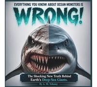 Everything You Know About Ocean Monsters is WRONG!: The Shocking New Truth Behind Earth's Deep-Sea Giants